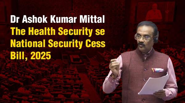 Dr Ashok Kumar Mittal: The Health Security se National Security Cess Bill, 2025