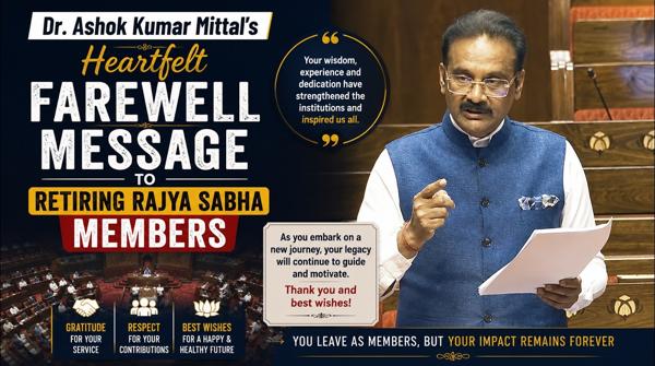Dr. Ashok Kumar Mittal’s Heartfelt Farewell Message to Retiring Rajya Sabha Members