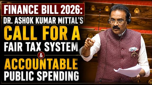 Finance Bill 2026: Dr. Ashok Kumar Mittal’s Call for a Fair Tax System & Accountable Public Spending